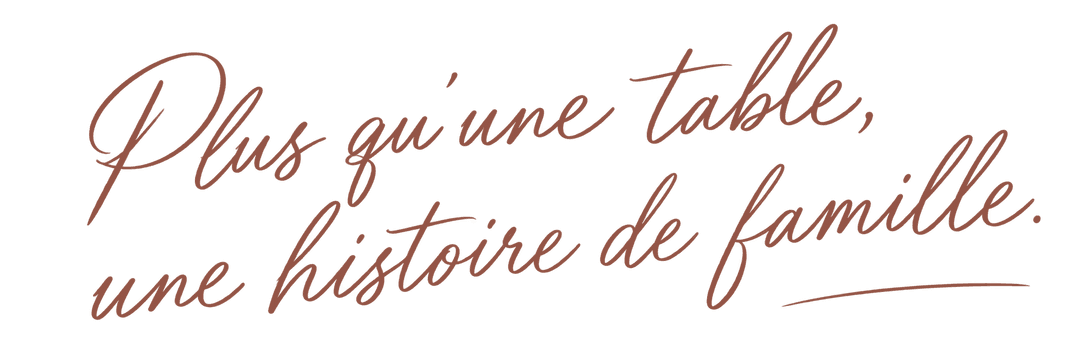 Plus qu’une table, une histoire de famille.